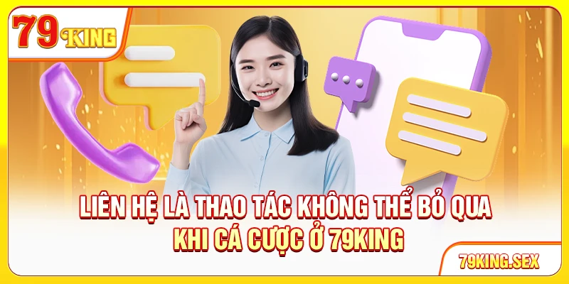 Liên hệ là thao tác không thể bỏ qua khi cá cược ở 79King