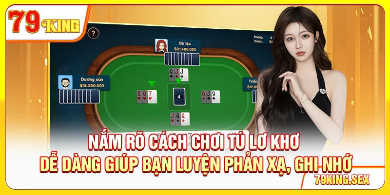 Nắm rõ cách chơi Tú Lơ Khơ dễ dàng giúp bạn luyện phản xạ, ghi nhớ