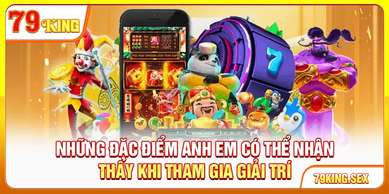Những đặc điểm anh em có thể nhận thấy khi tham gia giải trí