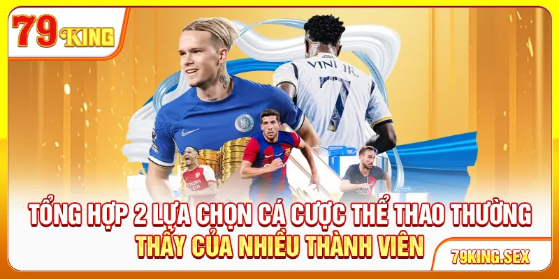 Tổng hợp 2 lựa chọn cá cược thể thao thường thấy của nhiều thành viên