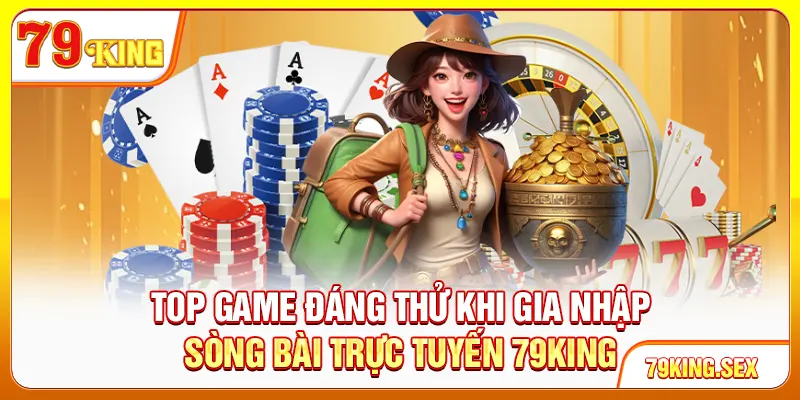 Top game đáng thử khi gia nhập sòng bài trực tuyến 79King