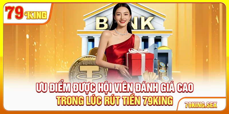 Ưu điểm được hội viên đánh giá cao trong lúc rút tiền 79King