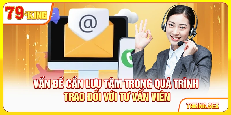 Vấn đề cần lưu tâm trong quá trình trao đổi với tư vấn viên